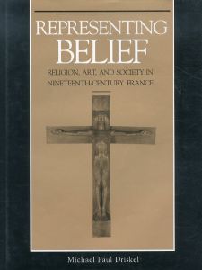 Representing Belief: Religion, Art, and Society in Nineteenth Century France/Michael Paul Driskel