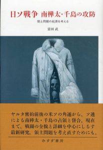 日ソ戦争　南樺太・千島の攻防　領土問題の起源を考える/富田武のサムネール