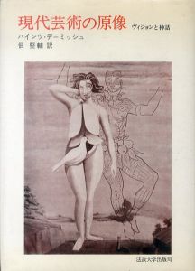 現代芸術の原像　ヴィジョンと神話/ハインツ・デミッシュ　佃堅輔訳