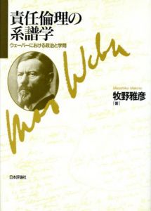 責任倫理の系譜学　ウェーバーにおける政治と学問/牧野雅彦のサムネール