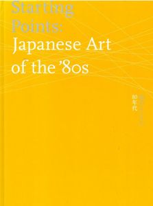 起点としての80年代　Starting Points: Japanese Art of the '80s/金沢21世紀美術館　高松市美術館　静岡市美術館