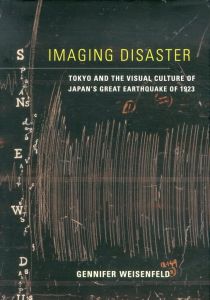 Imaging Disaster: Tokyo and the Visual Culture of Japan's Great Earthquake of 1923/Gennifer Weisenfeld