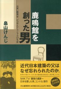 鹿鳴館を創った男　お雇い建築家ジョサイア・コンドルの生涯/畠山けんじ