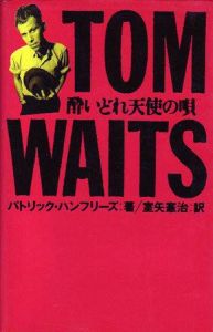 トム・ウェイツ　酔いどれ天使の唄/パトリック・ハンフリーズ　室矢憲治訳