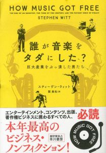 誰が音楽をタダにした？　巨大産業をぶっ潰した男たち/スティーヴン・ウィット　関美和訳