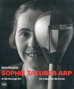 ゾフィー・トイバー＝アルプ　Sophie Taeuber-Arp: A Life Through Art / Ein Leben fur die Kunst/Silvia Boadella