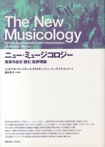 ニュー・ミュージコロジー　音楽作品を「読む」批評理論/ジョゼフ・カーマン/キャロリン・アバテ/ジャン＝ジャック・ナティエほか　福中冬子解説/訳
