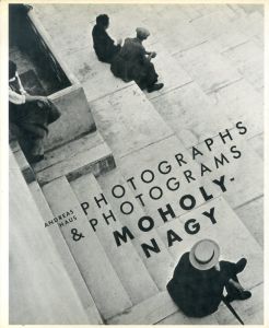 モホリ＝ナジ・ラースロー　Moholy-Nagy: Photographs and Photograms/モホリ＝ナジ・ラースロー