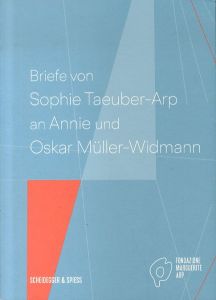 ゾフィー・トイバー＝アルプ Briefe von Sophie Taeuber-Arp an Annie und Oskar Mueller-Widmann/Fondazione Marguerite Arp