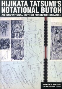 土方巽　舞踏譜の舞踏　記号の創造、方法の発見　HIJIKATA TATSUMI'S NOTATIONAL BUTOH/森下隆のサムネール