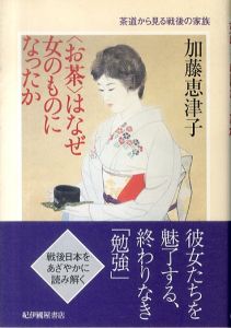 〈お茶〉はなぜ女のものになったか: 茶道から見る戦後の家族/加藤恵津子のサムネール
