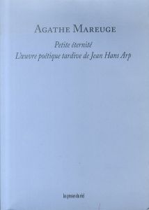ハンス・アルプ 後期詩的作品　Petite éternité : L'oeuvre poétique tardive de Jean Hans Arp/のサムネール