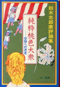 純粋桃色大衆　空想への迷走 鈴木志郎康評論集/鈴木志郎康