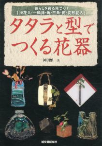タタラと型でつくる花器: 暮らしを彩る器づくり「掛花入・一輪挿・角・三角・筒・変形花入」/神田慎一のサムネール