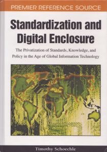 Standardization and Digital Enclosure: The Privatization of Standards, Knowledge, and Policy in the Age of Global Information Technology/Timothy Schoechleのサムネール