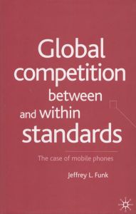 Global Competition Between and Within Standards: The Case of Mobile Phones/Jeffrey L. Funkのサムネール