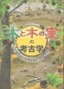 木と木の実の考古学 : 縄文時代の低湿地遺跡と植物の利用 : 第131回企画展/のサムネール