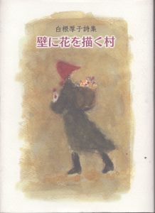 白根厚子詩集　壁に花を描く村/白根厚子のサムネール