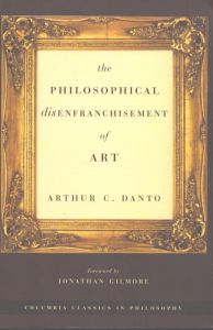 The Philosophical Disenfranchisement Of Art (Columbia Classics in Philosophy)/Arthur C. Danto　Jonathan Gilmoreのサムネール