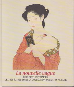 ヌーヴェルヴァーグ　日本の版画　La Nouvelle Vague: Estampes Japonaises De 1868 a 1939 Dans La Collection Robert O. Muller (Collection fondation de l'hermitage)/Chris Uhlenbeck　Francois Daulteのサムネール