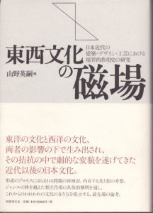東西文化の磁場　日本近代の建築・デザイン・工芸における境界的作用史の研究/山野英嗣のサムネール