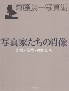 写真家たちの肖像: 齋藤康一写真集 先輩・後輩・仲間たち/齋藤康一のサムネール