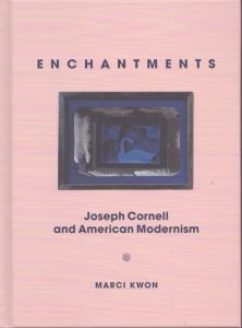 Enchantments: Joseph Cornell and American Modernism　エンチャントメンツ：ジョセフ・コーネルとアメリカン・モダニズム/Marci Kwonのサムネール