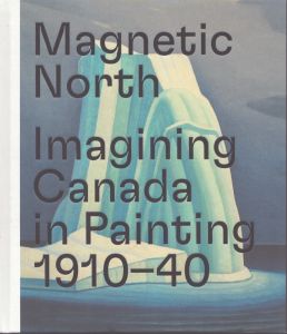 Magnetic North: Imagining Canada in Painting 1910-1940/Martina Weinhart　Georgiana Uhlaryik　Susie Hondl　Amy Klement　Bram Opsteltenのサムネール