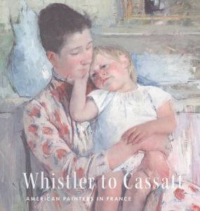 Whistler to Cassatt: American Painters in France/Timothy J Standring/Emmanuelle Brugerolles/Benjamin Colman/Randall C. Griffin/Susan J. Rawles/Suzanne Singletaryのサムネール