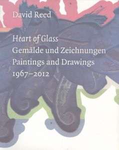デイビット・リード　David Reed: Heart of Glass; Gemälde Und Zeichnungen 1967-2012/David Reed/Christoph Schreyer/Richard Shiff/Stephan Berg