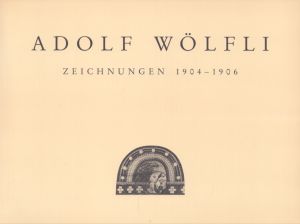 アドルフ・ヴェルフリ　Adolf Woelfli: Zeichnungen 1904 - 1906/Adolf Woelfli/Elka Spoerri/Glaesemer Juergen