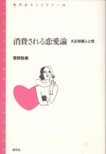 消費される恋愛論　大正知識人と性　青弓社ライブラリー16/菅野聡美