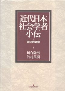 近代日本社会学者小伝　書誌的考察/川合隆男/竹村英樹編