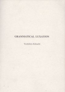 菊地良博　Yoshihiro Kikuchi: Grammatical Luxation/