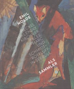 エミール・ノルデ　収集家としての側面　Emil Nolde als Sammler: Heckel, Jawlensky, Kirchner, Klee, Marc, Schmidt-Rottluff in Seebuell/Astrid Becker