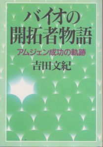 バイオの開拓者物語 アムジェン成功の軌跡/吉田文紀 