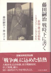 藤田嗣治 戦時下に書く:新聞・雑誌寄稿集 1935-1956年/藤田嗣治　林洋子のサムネール