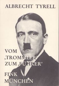 ドラマーから指導者に 1919年から1924年にかけてのヒトラーの自己認識の変化と、ナチス党の発展 Vom Trommler zum Fuhrer Der Wandel von Hitlers Selbstverstandnis zwischen 1919 und 1924 und die Entwicklung die NSDAP/Albrecht Tyrellのサムネール