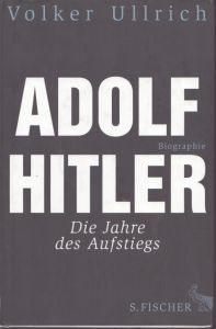 ヒトラー伝：台頭期 1889～1939年 Adolf Hitler Biographie: Die Jahre des Aufstiegs 1889 - 1939/Volker Ullrich