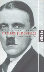 Hitlers Judenhass: Klischee und Wirklichkeit/Ralf Georg Reuth